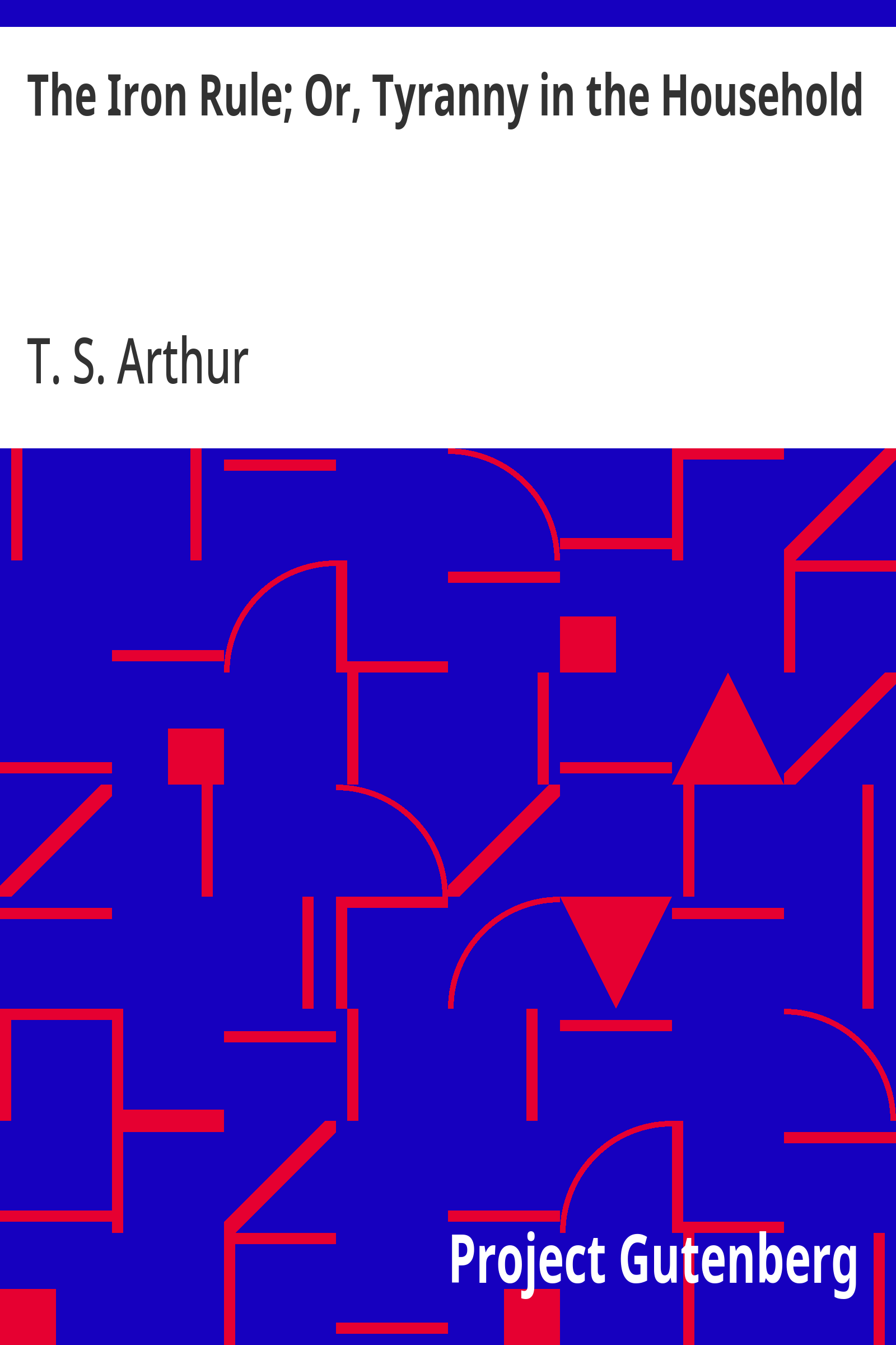 Cover: The Iron Rule; Or, Tyranny in the Household