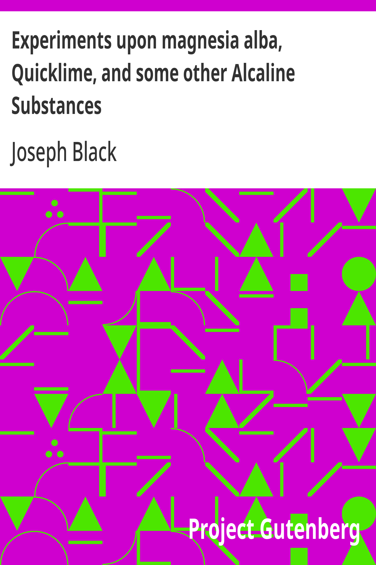 Cover: Experiments upon magnesia alba, Quicklime, and some other Alcaline Substanc