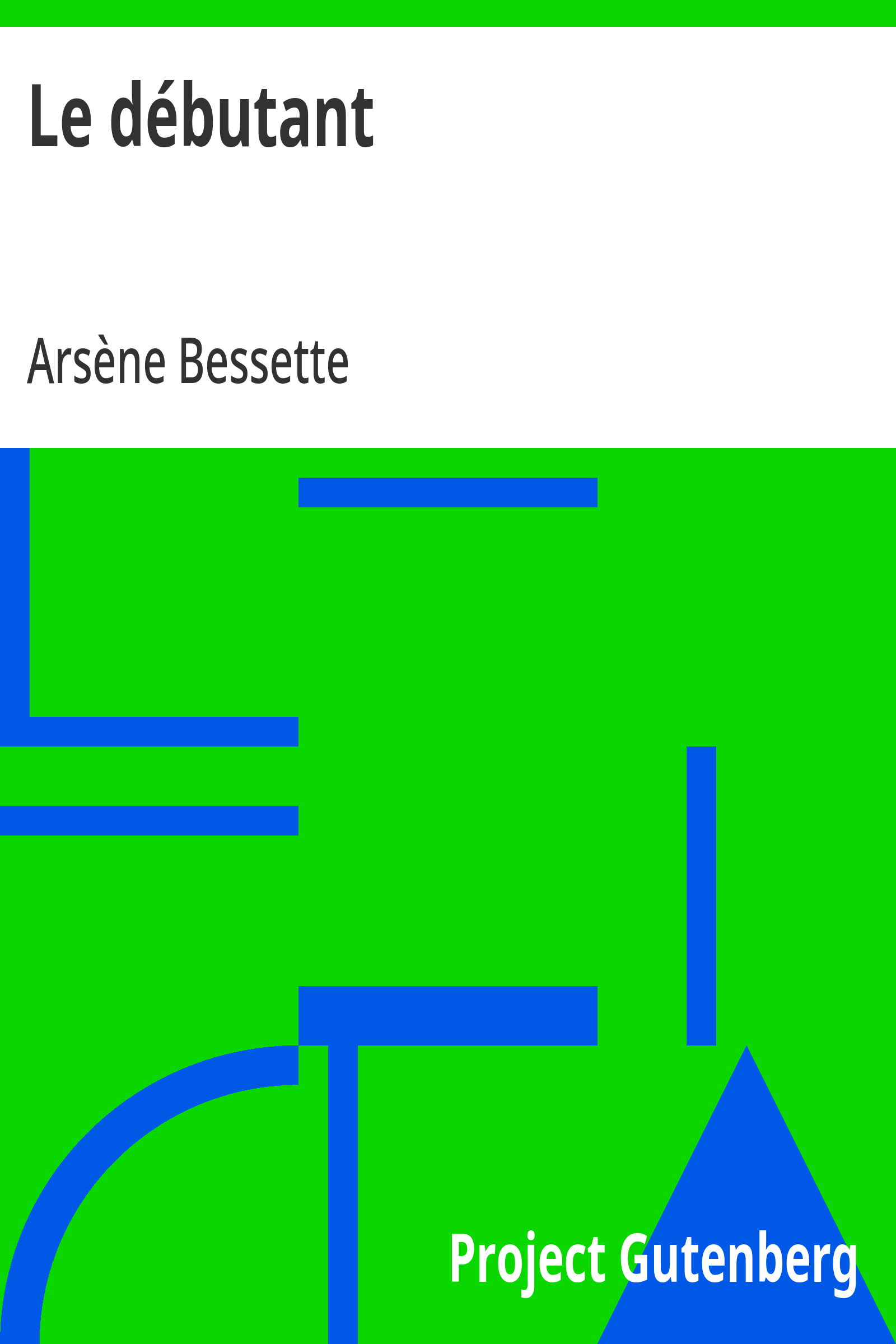 Cover: Le débutant Ouvrage enrichi de nombreux dessins de Busnel, de deux dessins... et d'un portrait de l'auteur par St Charles Roman de moeurs du journal