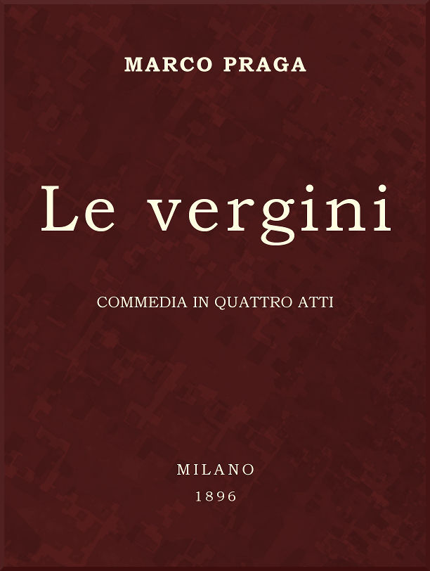 Cover: Le vergini commedia in quattro atti [PG 48609]