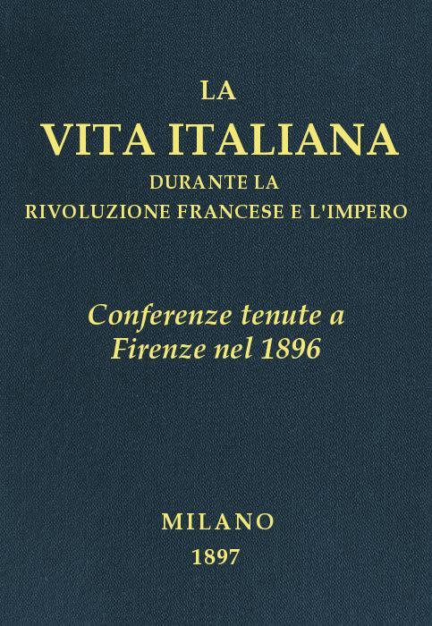 Cover: Conferenze tenute a Firenze nel 1896 La vita italiana durante la Rivoluzione francese e l'Impero [PG 43193]
