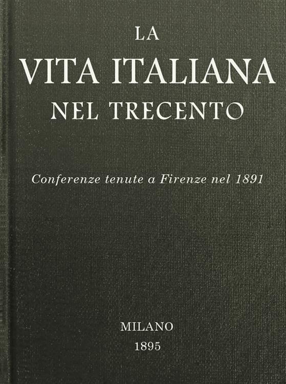 Cover: La vita italiana nel Trecento Conferenze tenute a Firenze nel 1891 [PG 49365]